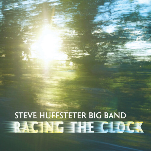 New Release Steve Huffsteter Big Band Racing The Clock